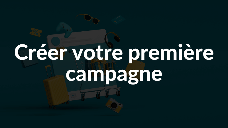 Créer votre première campagne